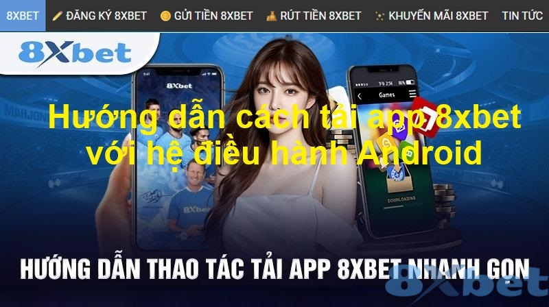 Hướng dẫn cách tải app 8xbet với hệ điều hành Android